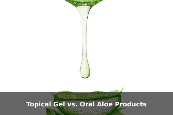 Topical Gel vs. Oral Aloe Products